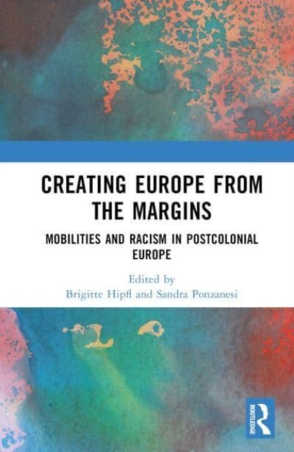 Creating Europe from the Margins: Mobilities and Racism in Postcolonial Europe