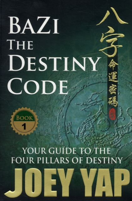 BaZi -- The Destiny Code: Your Guide to the Four Pillars of Destiny