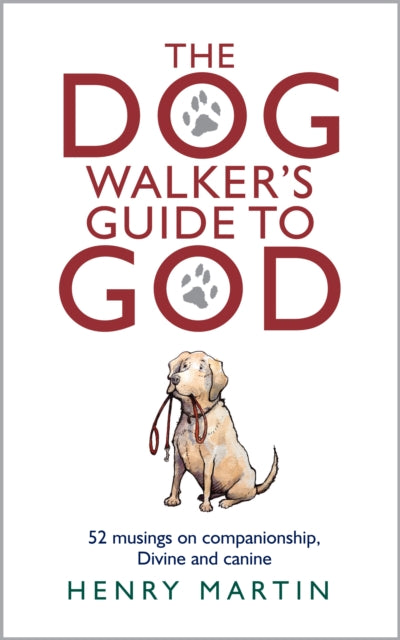 The Dog Walker's Guide to God: 52 musings on companionship, Divine and canine