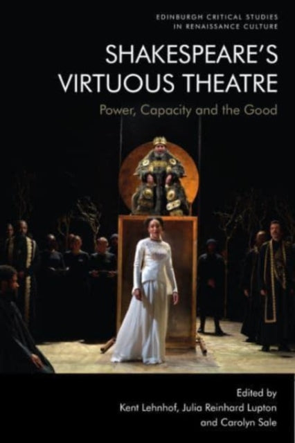 Shakespeare'S Virtuous Theatre: Power, Capacity and the Good
