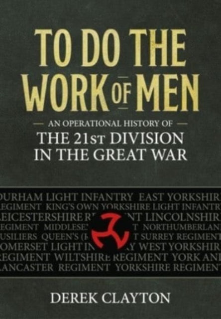 To Do the Work of Men: An Operational History of the 21st Division in the Great War