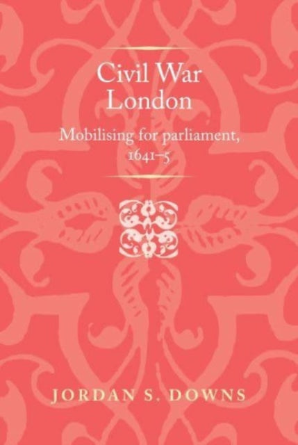 Civil War London: Mobilizing for Parliament, 1641-5