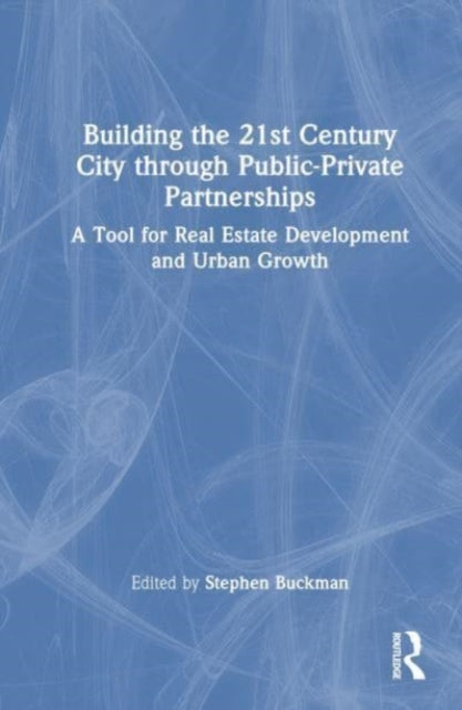 Building the 21st Century City through Public-Private Partnerships: A Tool for Real Estate Development and Urban Growth