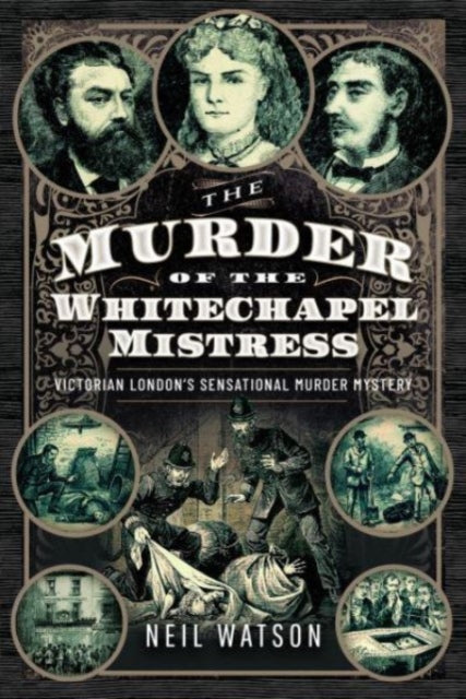 The Murder of the Whitechapel Mistress: Victorian London's Sensational Murder Mystery