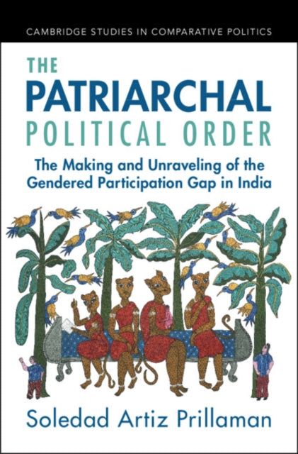 The Patriarchal Political Order: The Making and Unraveling of the Gendered Participation Gap in India