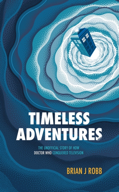 Timeless Adventures: The Unofficial Story of How Doctor Who Conquered Television