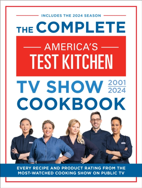 The Complete America's Test Kitchen TV Show Cookbook 2001-2024: Every Recipe from the Hit TV Show Along with Product Ratings Includes the 2024 Season