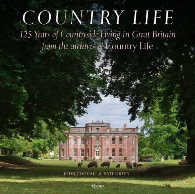 Country Life: 125 Years of Countryside Living in Great Britain from the Archives of Country Li fe