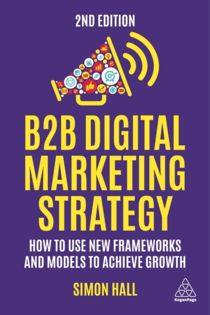B2B Digital Marketing Strategy: How to Use New Frameworks and Models to Achieve Growth
