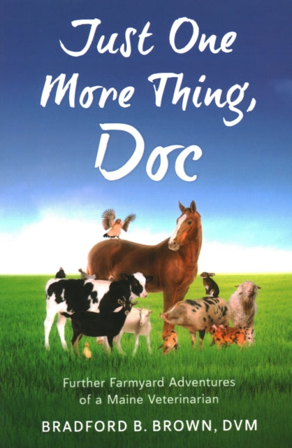 Just One More Thing, Doc: Further Farmyard Adventures of a Maine Veterinarian