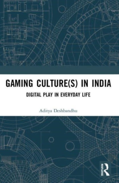 Gaming Culture(s) in India: Digital Play in Everyday Life