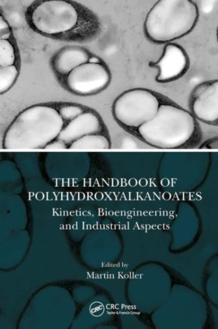 The Handbook of Polyhydroxyalkanoates: Kinetics, Bioengineering, and Industrial Aspects