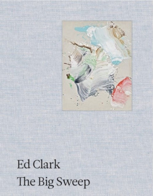 Ed Clark: The Big Sweep: Chronicles of a Life, 1926-2019