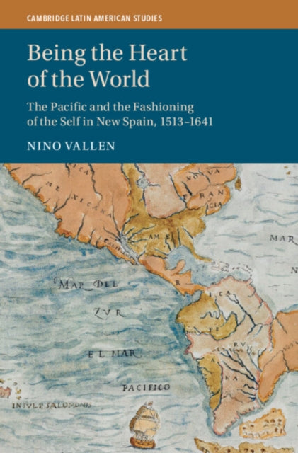 Being the Heart of the World: The Pacific and the Fashioning of the Self in New Spain, 1513-1641