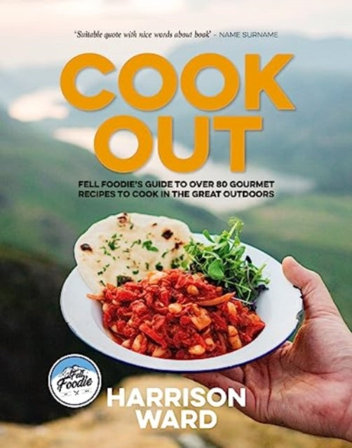 Cook Out: Fell Foodie's guide to over 80 gourmet recipes to cook in the great outdoors