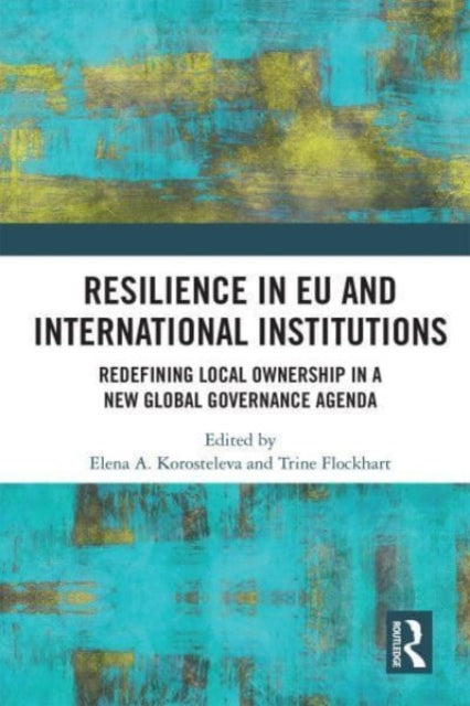 Resilience in EU and International Institutions: Redefining Local Ownership in a New Global Governance Agenda