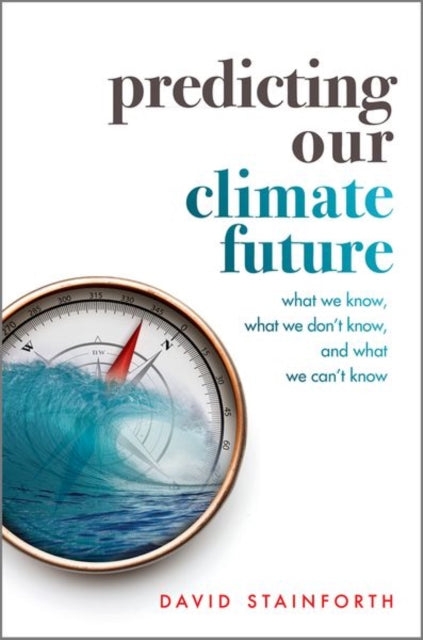 Predicting Our Climate Future: What We Know, What We Don't Know, And What We Can't Know