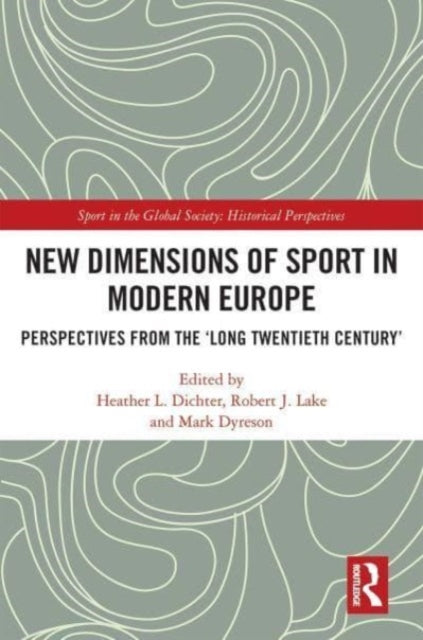 New Dimensions of Sport in Modern Europe: Perspectives from the 'Long Twentieth Century'