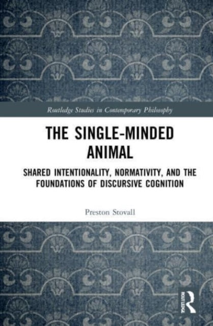 The Single-Minded Animal: Shared Intentionality, Normativity, and the Foundations of Discursive Cognition