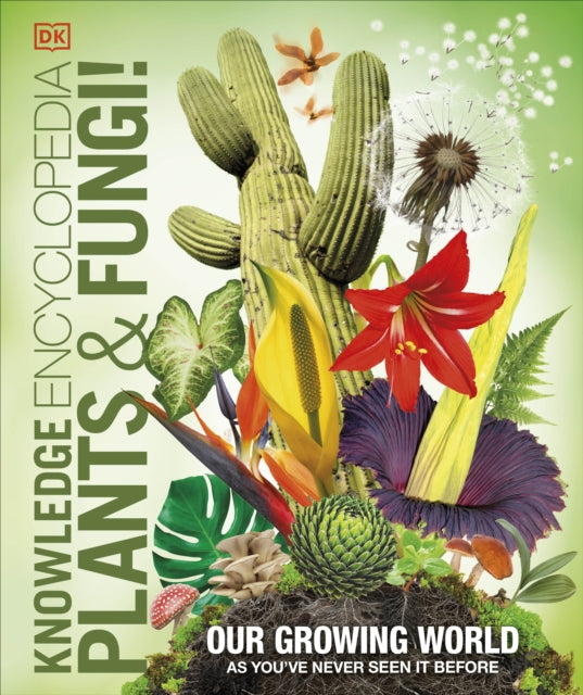 Knowledge Encyclopedia Plants and Fungi!: Our Growing World as You've Never Seen It Before