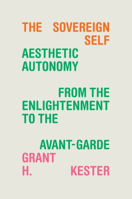 The Sovereign Self: Aesthetic Autonomy from the Enlightenment to the Avant-Garde