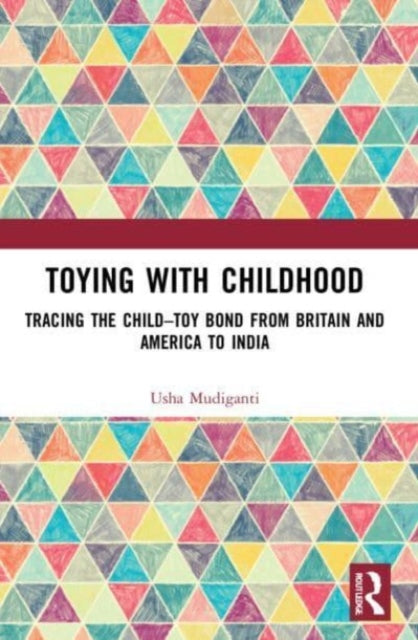 Toying with Childhood: Tracing the Child-Toy Bond from Britain and America to India