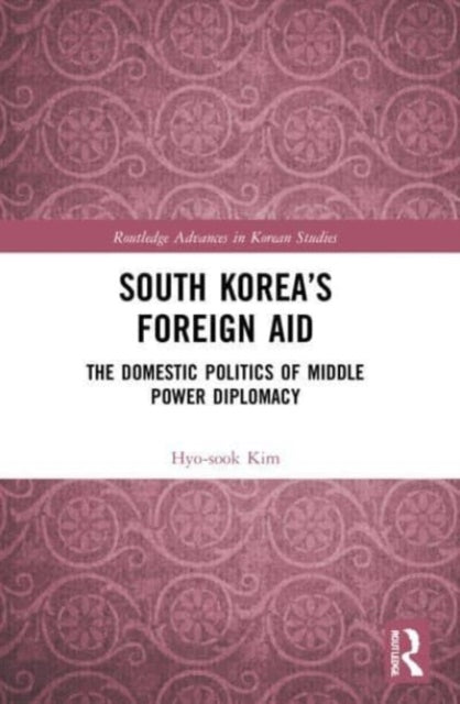 South Korea's Foreign Aid: The Domestic Politics of Middle Power Diplomacy