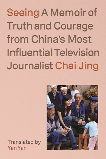 Seeing: A Memoir of Truth and Courage from China's Most Influential Television Journalist