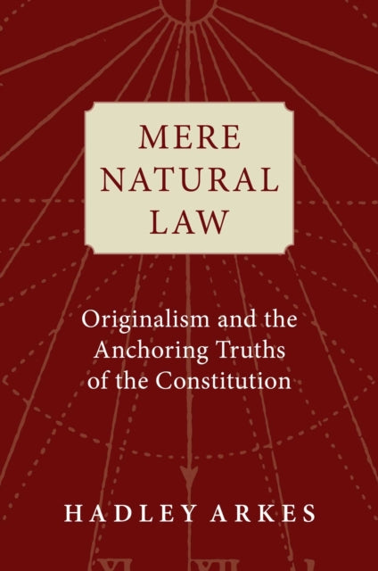 Mere Natural Law: Originalism and the Anchoring Truths of the Constitution