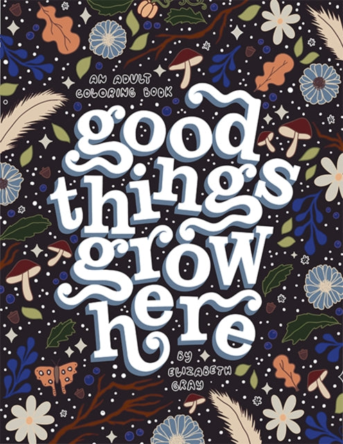 Good Things Grow Here: An Adult Coloring Book with Inspirational Quotes and Removable Wall Art Prints