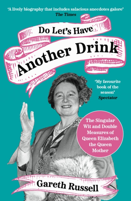 Do Let's Have Another Drink: The Singular Wit and Double Measures of Queen Elizabeth the Queen Mother