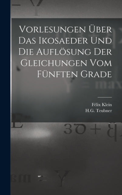 Vorlesungen UEber das Ikosaeder und die Aufloesung der Gleichungen vom Funften Grade