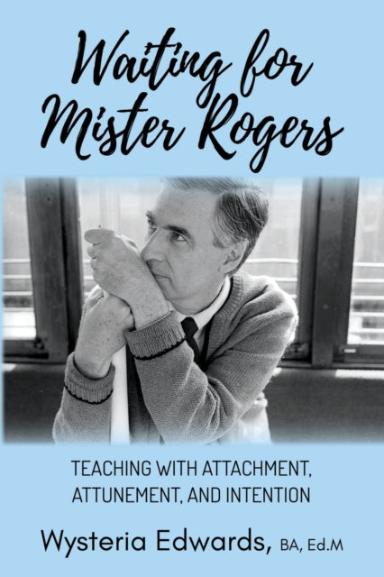 Waiting for Mister Rogers: Teaching with Attachment, Attunement, and Intention