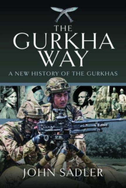 The Gurkha Way: A New History of the Gurkhas