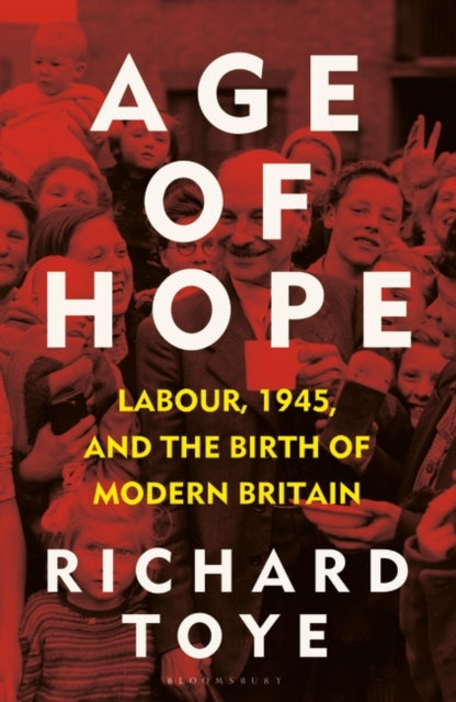Age of Hope: Labour, 1945, and the Birth of Modern Britain