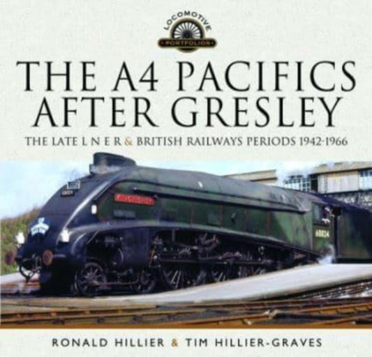 The A4 Pacifics After Gresley: The Late L N E R and British Railways Periods, 1942-1966