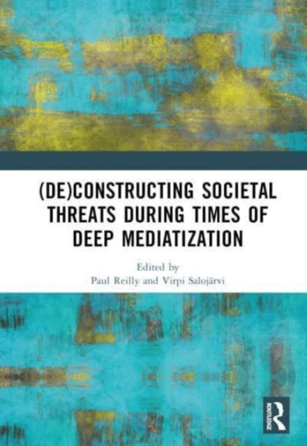 (De)constructing Societal Threats During Times of Deep Mediatization