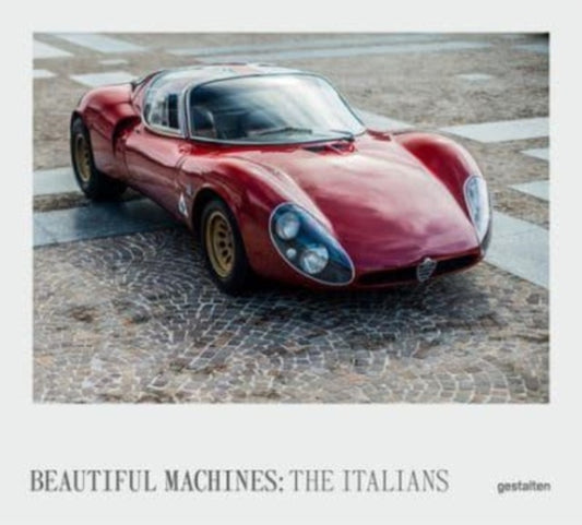 Beautiful Machines: The Italians: The Most Iconic Cars from Italy and Their Era
