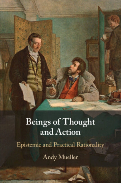 Beings of Thought and Action: Epistemic and Practical Rationality