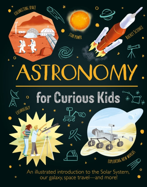 Astronomy for Curious Kids: An Illustrated Introduction to the Solar System, Our Galaxy, Space Travel-and More!