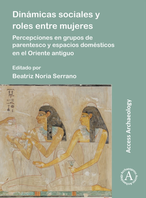 Dinamicas sociales y roles entre mujeres: Percepciones en grupos de parentesco y espacios domesticos en el Oriente antiguo