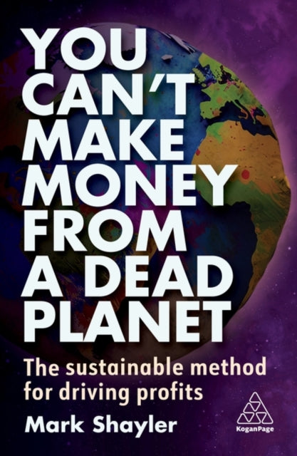 You Can't Make Money From a Dead Planet: The Sustainable Method for Driving Profits