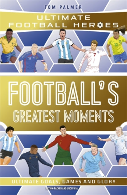 Football's Greatest Moments (Ultimate Football Heroes - The No.1 football series): Collect Them All!