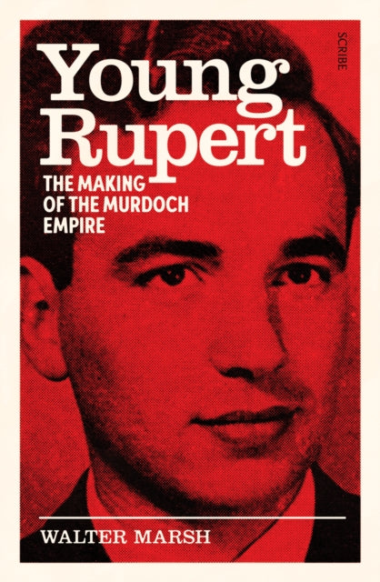 Young Rupert: the making of the Murdoch empire