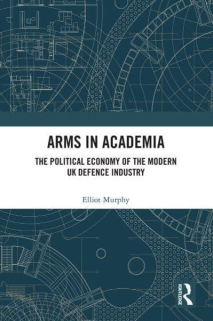 Arms in Academia: The Political Economy of the Modern UK Defence Industry