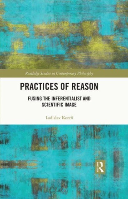 Practices of Reason: Fusing the Inferentialist and Scientific Image