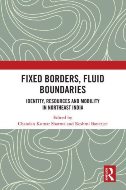 Fixed Borders, Fluid Boundaries: Identity, Resources and Mobility in Northeast India