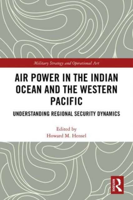 Air Power in the Indian Ocean and the Western Pacific: Understanding Regional Security Dynamics