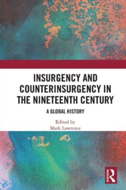 Insurgency and Counterinsurgency in the Nineteenth Century: A Global History