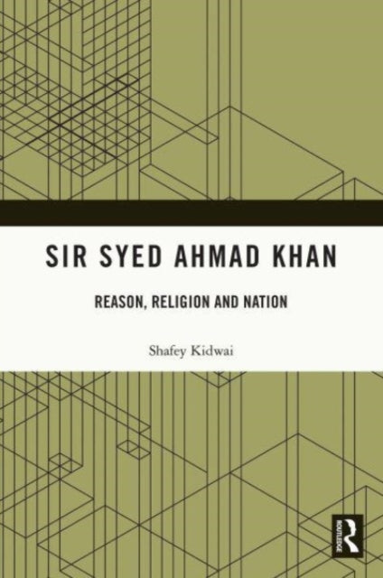 Sir Syed Ahmad Khan: Reason, Religion and Nation